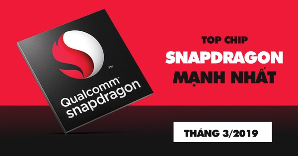 Top chip Qualcomm Snapdragon mạnh nhất tháng 3/2019