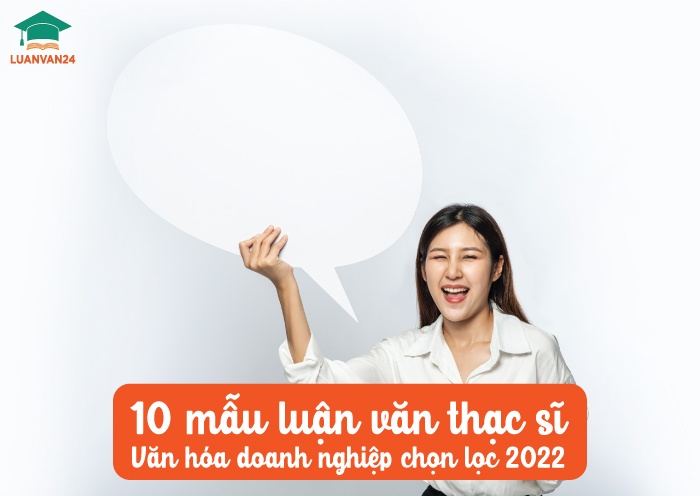 Luận văn thạc sĩ văn hóa doanh nghiệp 2022 [10 mẫu chọn lọc]