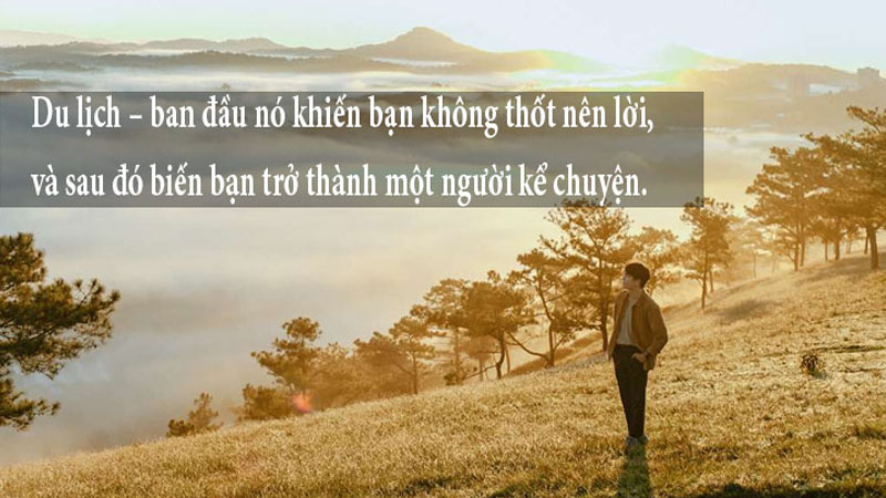 Du lịch - ban đầu nó khiến bạn không thốt nên lời, và sau đó biến bạn trở thành một người kể chuyện