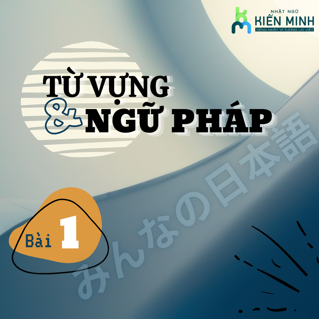 TỪ VỰNG, NGỮ PHÁP BÀI 1 MINNA NO NIHONGO N5