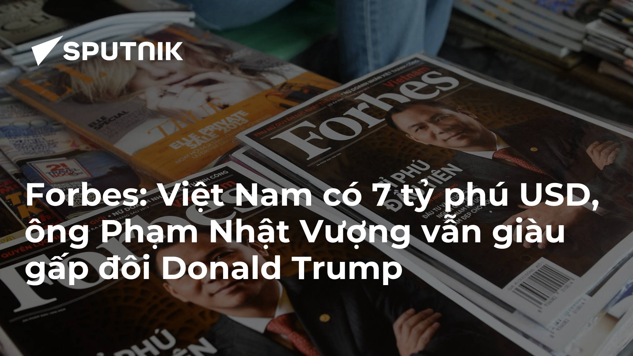 Forbes: Việt Nam có 7 tỷ phú USD, ông Phạm Nhật Vượng vẫn giàu gấp đôi Donald Trump