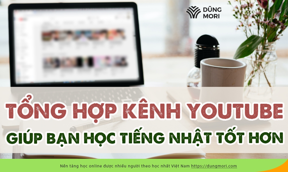 Dungmori - Tổng hợp kênh Youtube giúp bạn cải thiện khả năng nghe nói tiếng Nhật