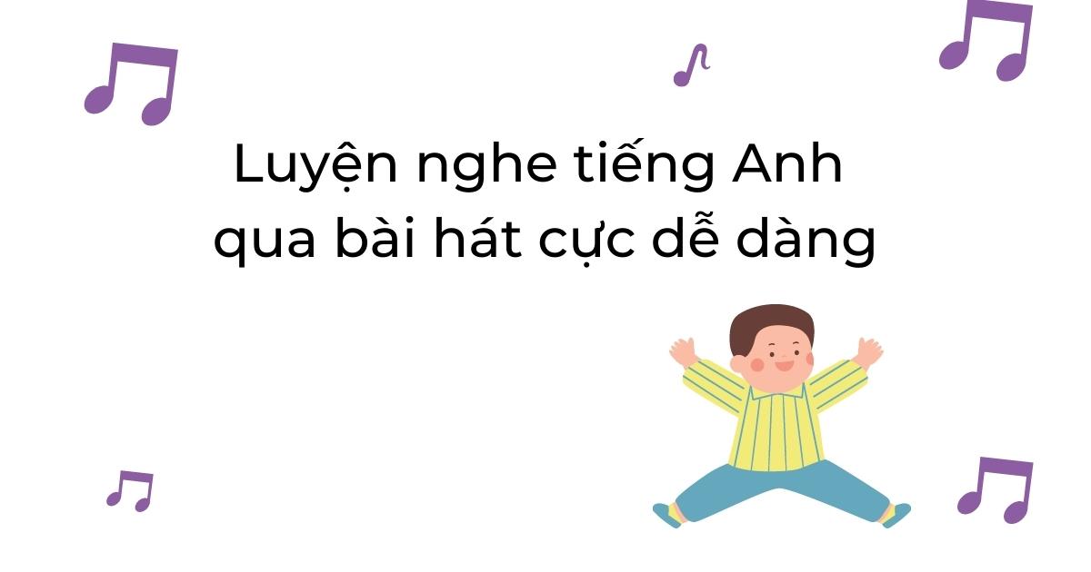 Luyện nghe tiếng Anh qua bài hát cực dễ dàng