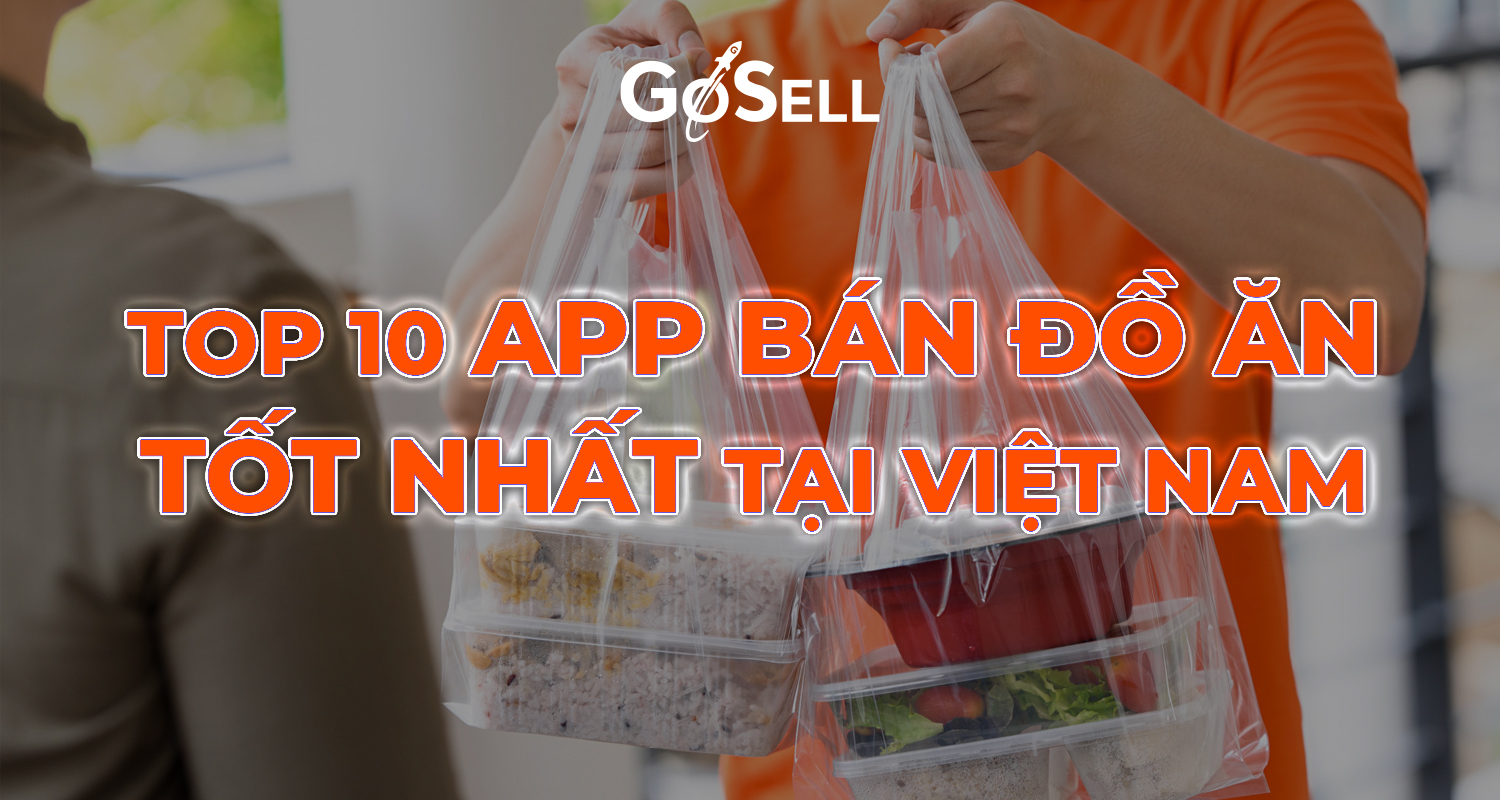 Top 10 app bán đồ ăn tốt nhất tại Việt Nam hiện nay - GoSELL