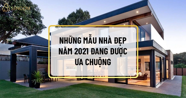 [Tổng hợp] Những mẫu nhà đẹp năm 2021 đang được ưa chuộng