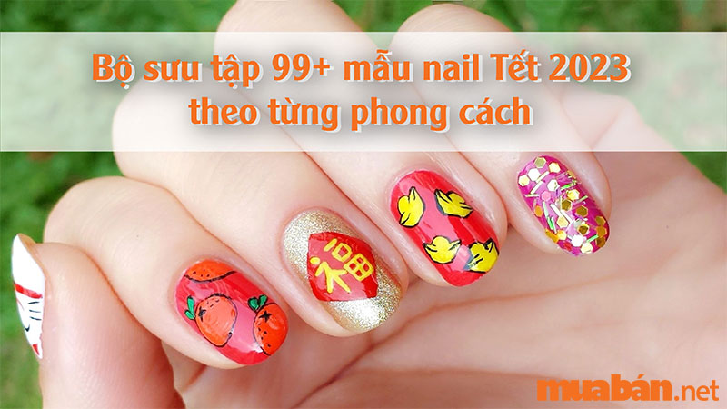 99+ Mẫu Nail Tết 2023 Sành Điệu, Lôi Cuốn Không Thể Rời Mắt