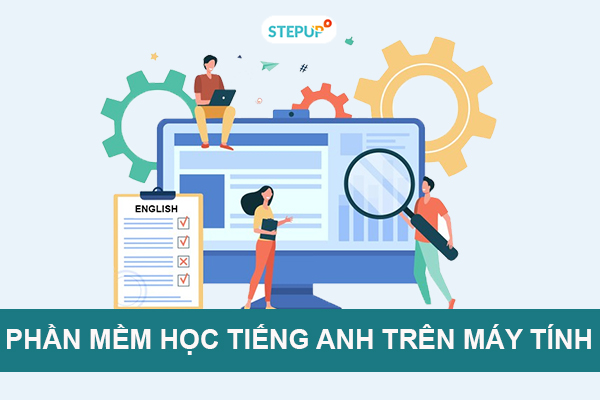 Top 10 phần mềm học tiếng Anh trên máy tính thông dụng - Step Up English