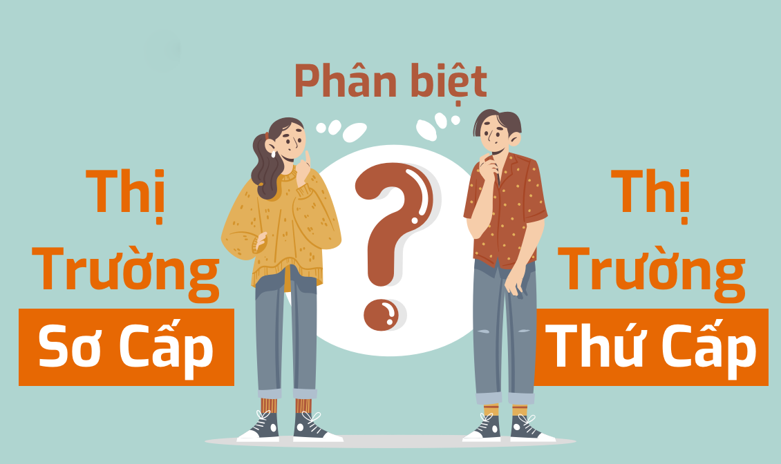 Thị trường sơ cấp và thị trường thứ cấp là gì? Cách phân biệt