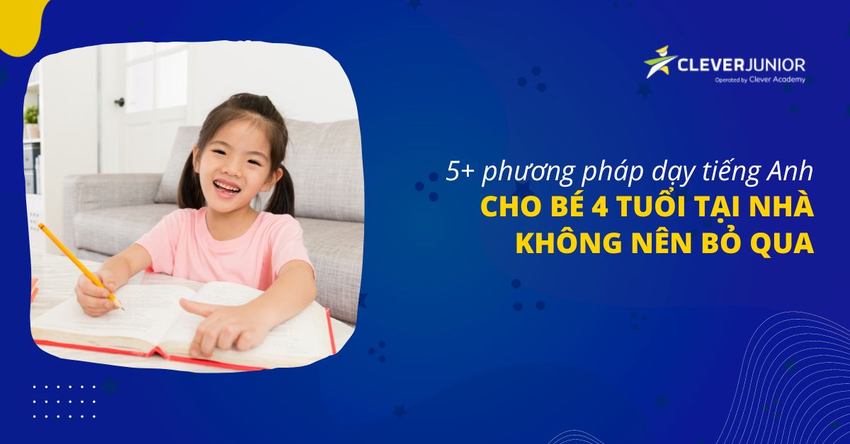 5+ phương pháp dạy tiếng Anh cho bé 4 tuổi tại nhà không nên bỏ qua - Clever Junior®