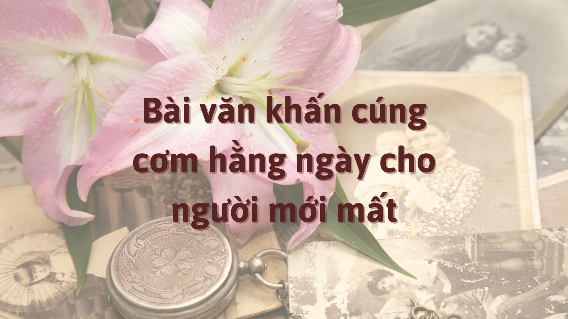 Bài văn khấn cúng cơm hằng ngày cho người mới mất