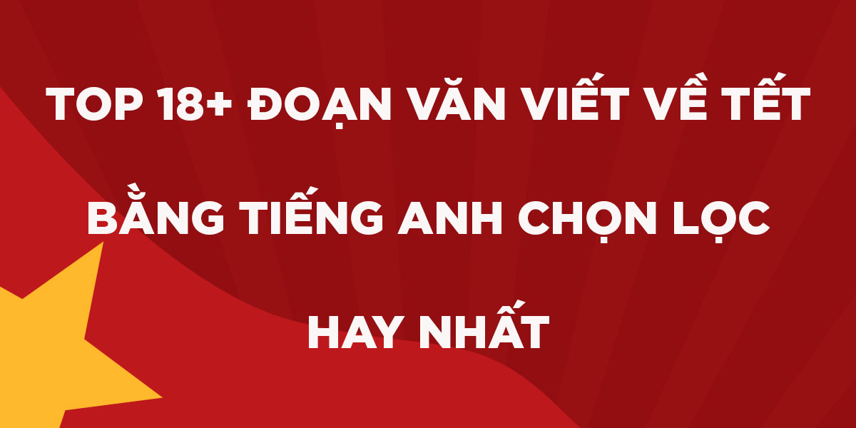 Top 18+ mẫu viết về Tết bằng tiếng Anh cực hay và sáng tạo nhất