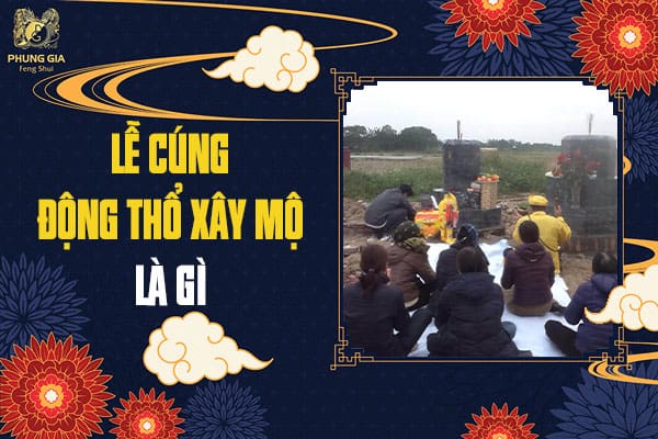 Lễ Cúng Động Thổ Xây Mộ Là Gì