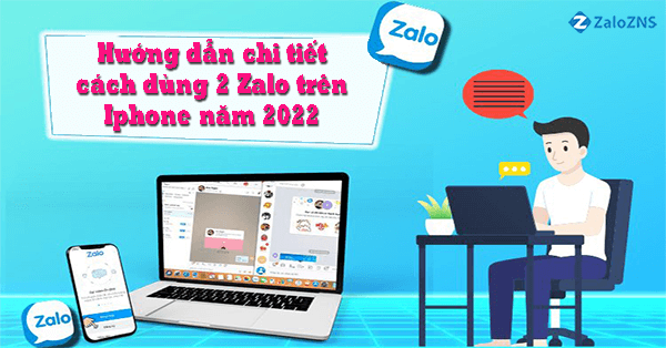 Hướng dẫn chi tiết cách dùng 2 Zalo trên Iphone năm 2022