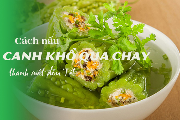 Cách Nấu Canh Khổ Qua Nhồi Thịt Chay Thanh Mát, Thơm Ngon Ngày Tết -