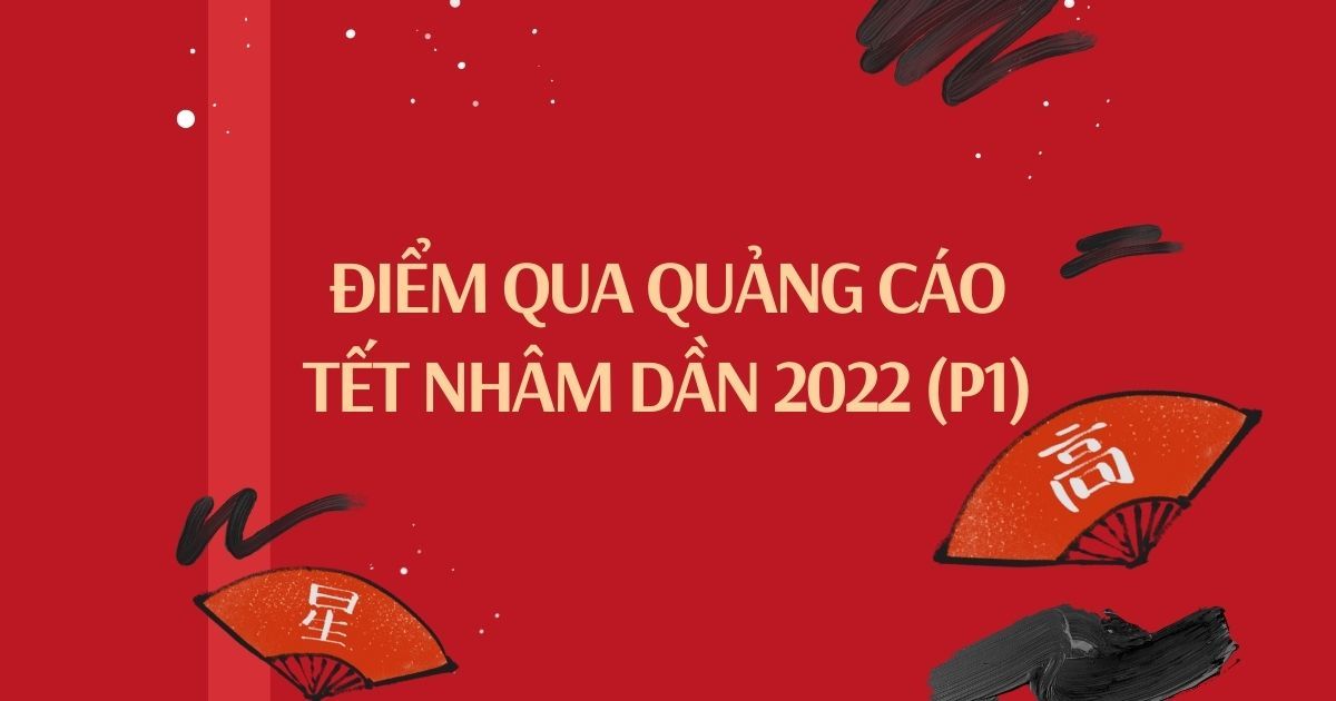 Điểm qua quảng cáo Tết Nhâm Dần 2022 (P1) – Xu hướng lấy nước mắt người xem? | bởi Thảo Nguyên | Brands Vietnam