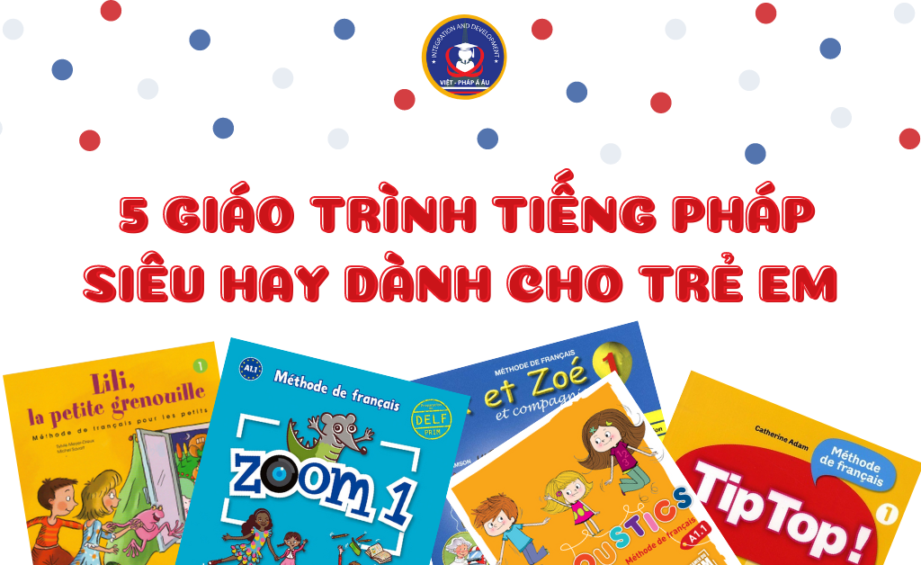 5 GIÁO TRÌNH TIẾNG PHÁP SIÊU HAY DÀNH CHO TRẺ EM