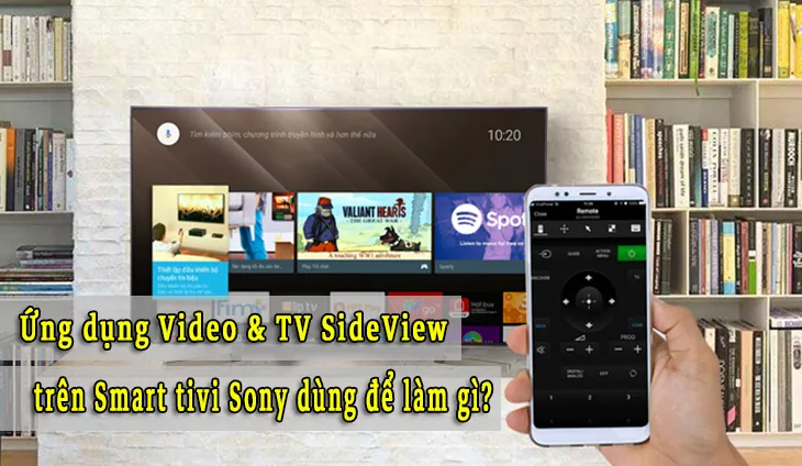 Ứng dụng Video & TV SideView trên Smart tivi Sony dùng để làm gì?