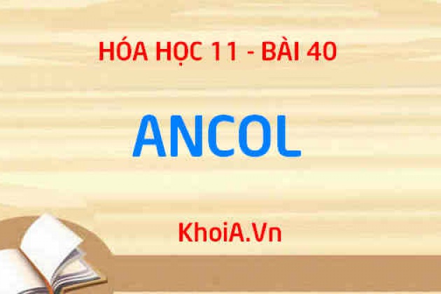 Ancol: Tính chất vật lý, tính chất hóa học của Ancol, Điều chế và Ứng dụng - Hóa 11 bài 40