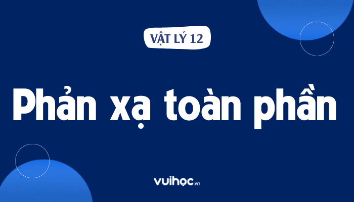 Hiện Tượng Phản Xạ Toàn Phần: Lý Thuyết Và Bài Tập Vận Dụng