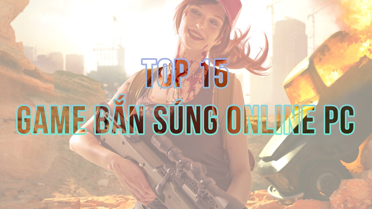 Top 15 Game Bắn Súng Online PC đáng chơi nhất