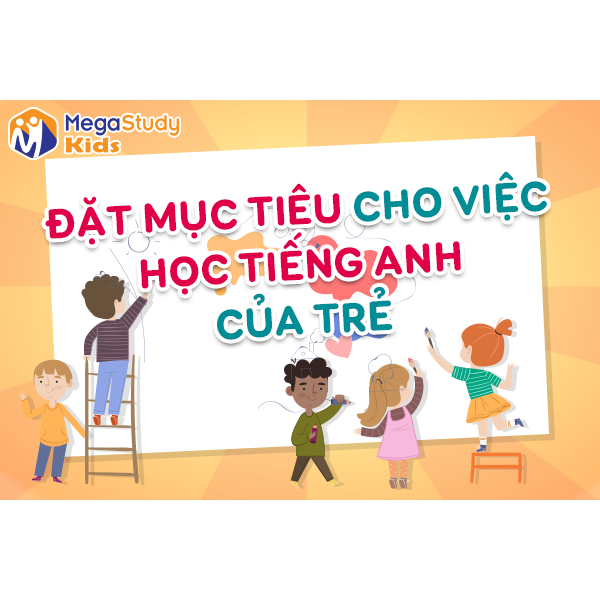 Mục tiêu học tiếng Anh cho trẻ - Nuôi dạy con