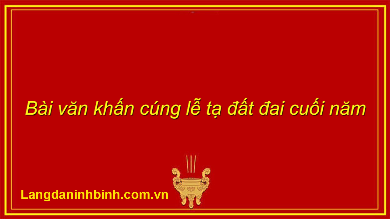 Bài văn khấn lễ cúng tạ đất đai cuối năm - Tạ đất ở cuối năm