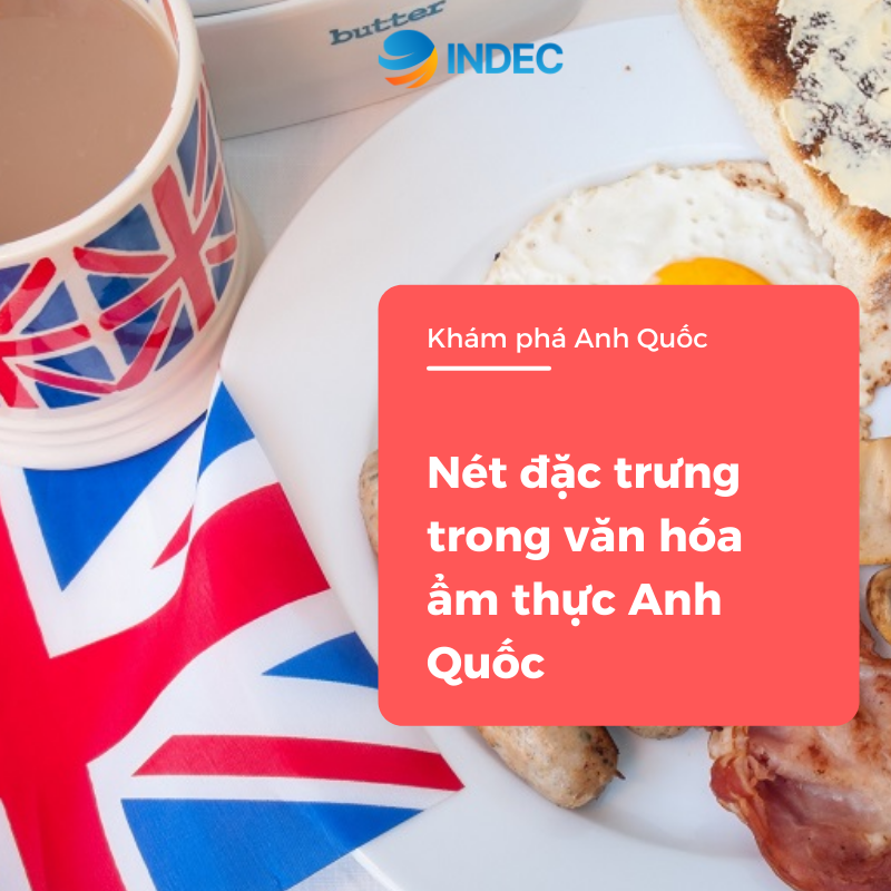 Khám phá nước Anh: Nét đặc trưng trong văn hóa ẩm thực Anh Quốc