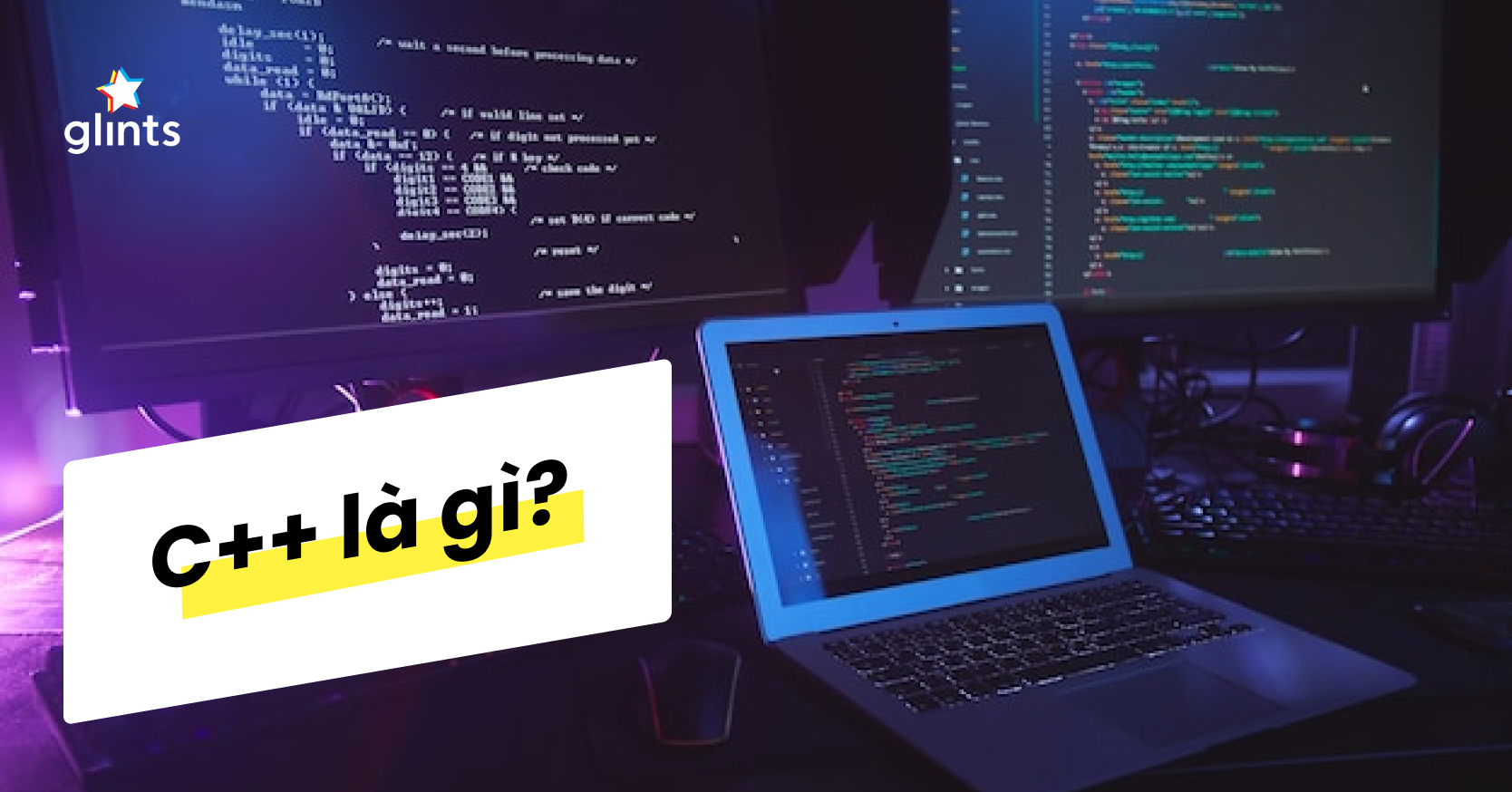 C++ Là Gì? Ứng Dụng Ngôn Ngữ Lập Trình C++ Trong Thực Tế