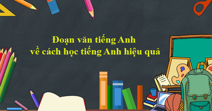 Viết đoạn văn về bí quyết học tiếng Anh hiệu quả (6 Mẫu)