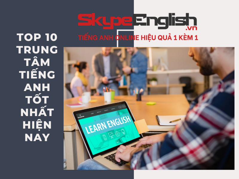 Top 10 trung tâm tiếng Anh tốt nhất hiện nay hứa hẹn sẽ được săn lùng nhất năm 2022 - Skype English