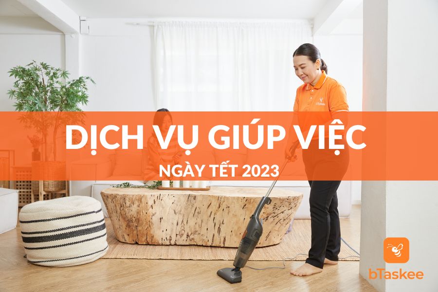 Dịch Vụ Giúp Việc Ngày Tết 2023 - Phục Vụ Xuyên Tết – bTaskee