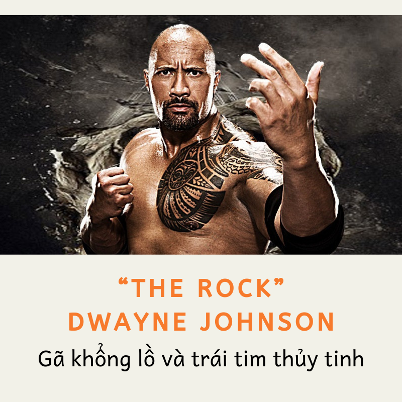 Dwayne "The Rock" Johnson: Gã khổng lồ và trái tim thủy tinh