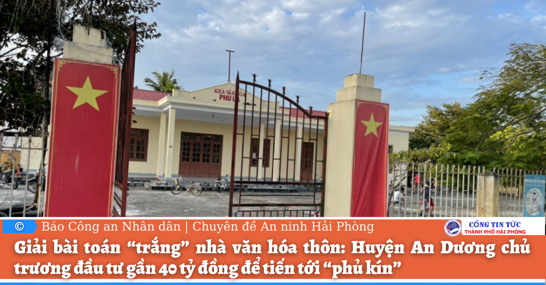 Giải bài toán “trắng” nhà văn hóa thôn: Huyện An Dương chủ trương đầu tư gần 40 tỷ đồng để tiến tới “phủ kín”