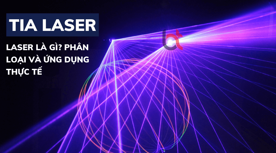 Laser là gì? Phân loại và ứng dụng tia Laser trong thực tế