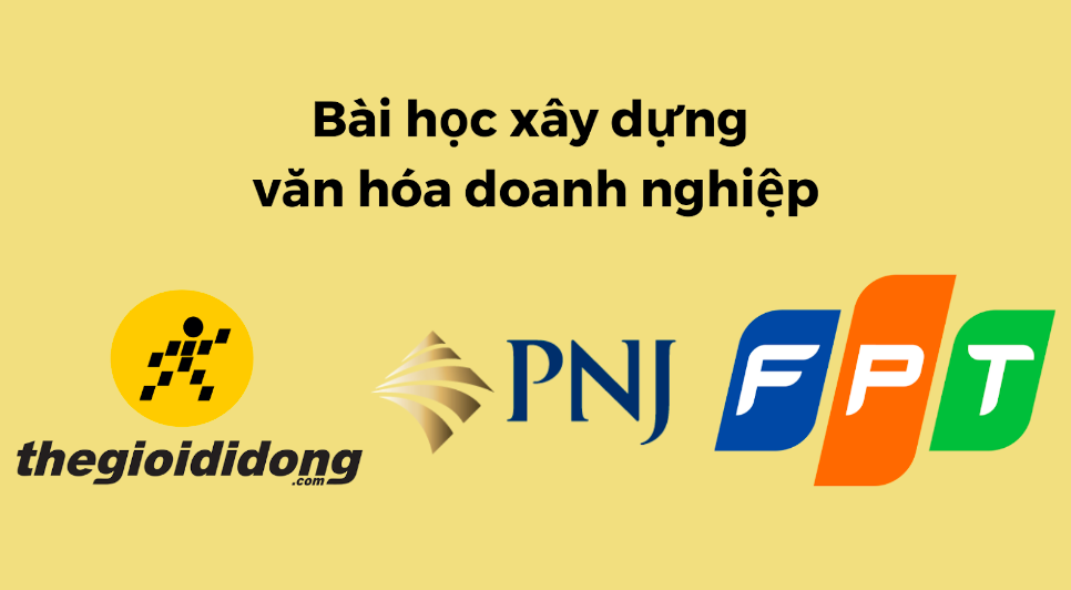 Xây dựng văn hóa doanh nghiệp như Thế Giới Di Động, PNJ, FPT