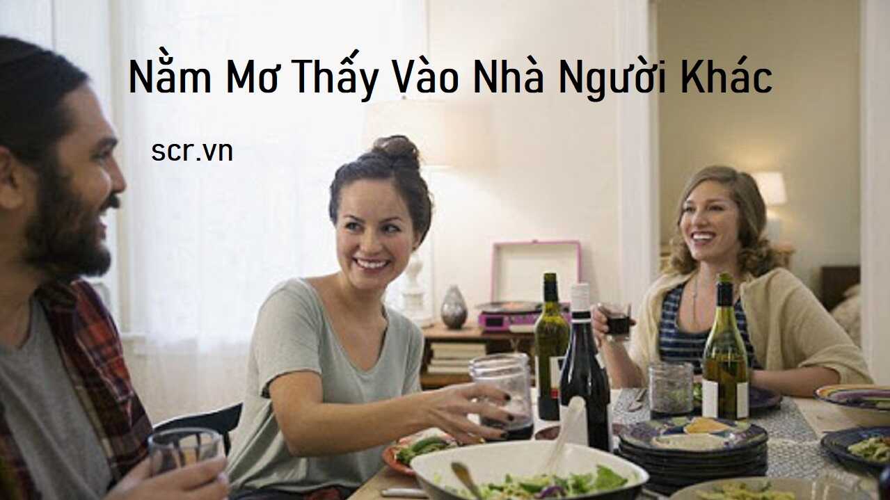 Nằm Mơ Thấy Vào Nhà Người Khác ❤️️ Đánh Số Gì Trúng