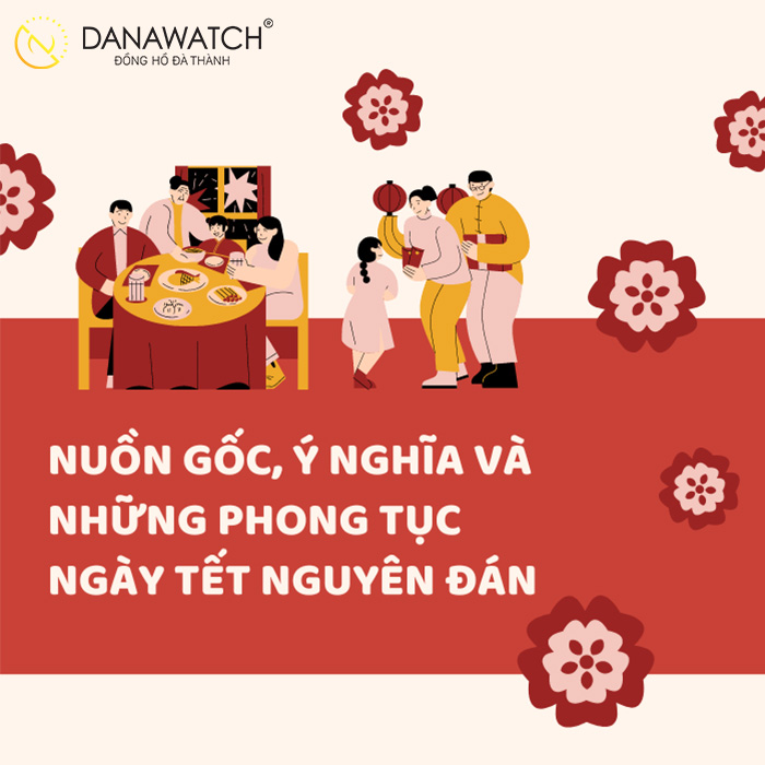 Nguồn gốc, ý nghĩa và những phong tục ngày Tết Nguyên Đán - Danawatch