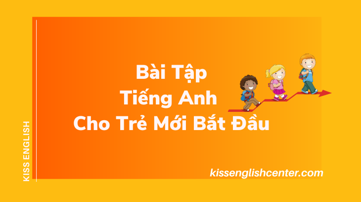 Bài Tập Tiếng Anh Cho Trẻ Mới Bắt Đầu (2022) | KISS English