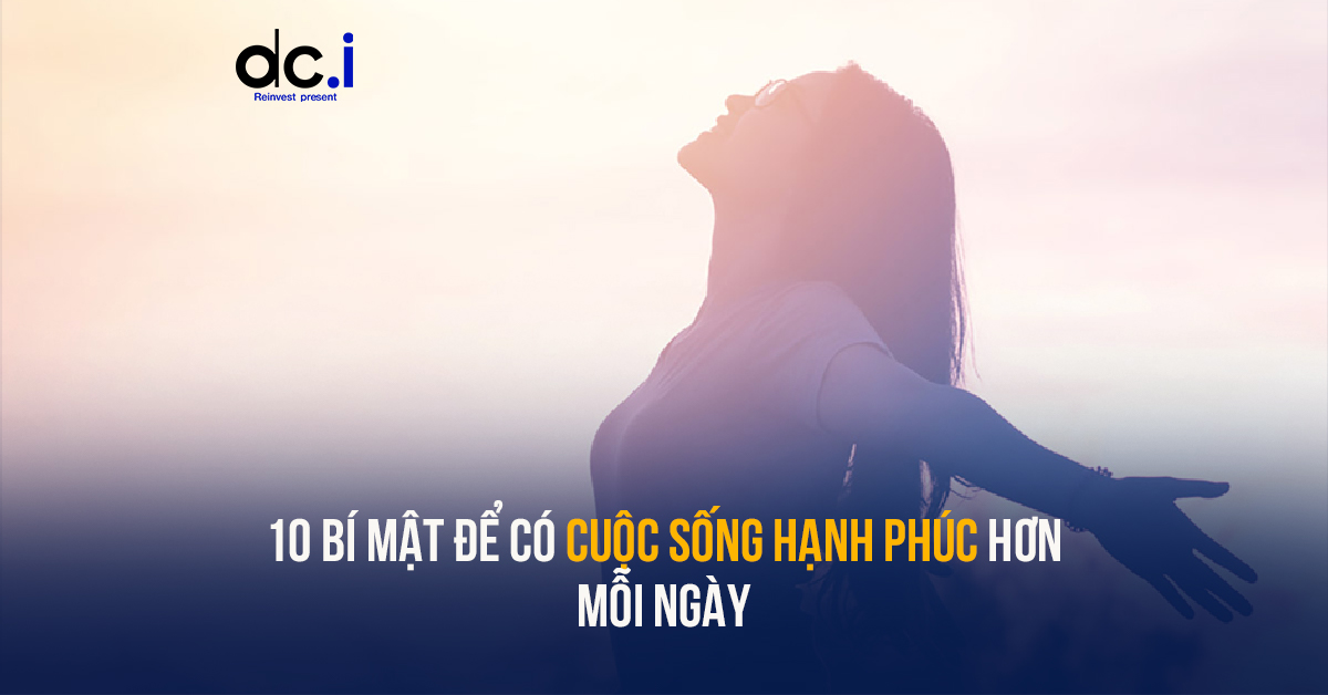 10 BÍ MẬT ĐỂ CÓ CUỘC SỐNG HẠNH PHÚC HƠN - DCI Việt Nam