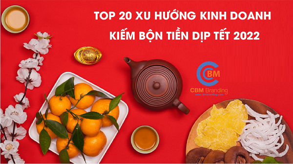 TOP 20 xu hướng kinh doanh kiếm bộn tiền dịp Tết 2022 - CBM Branding