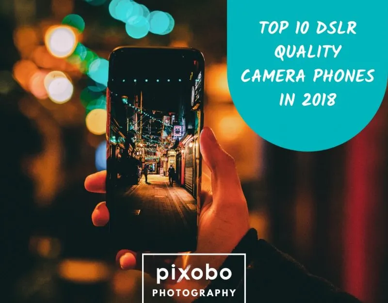 Top 10 DSLR Quality Camera Phones In 2018