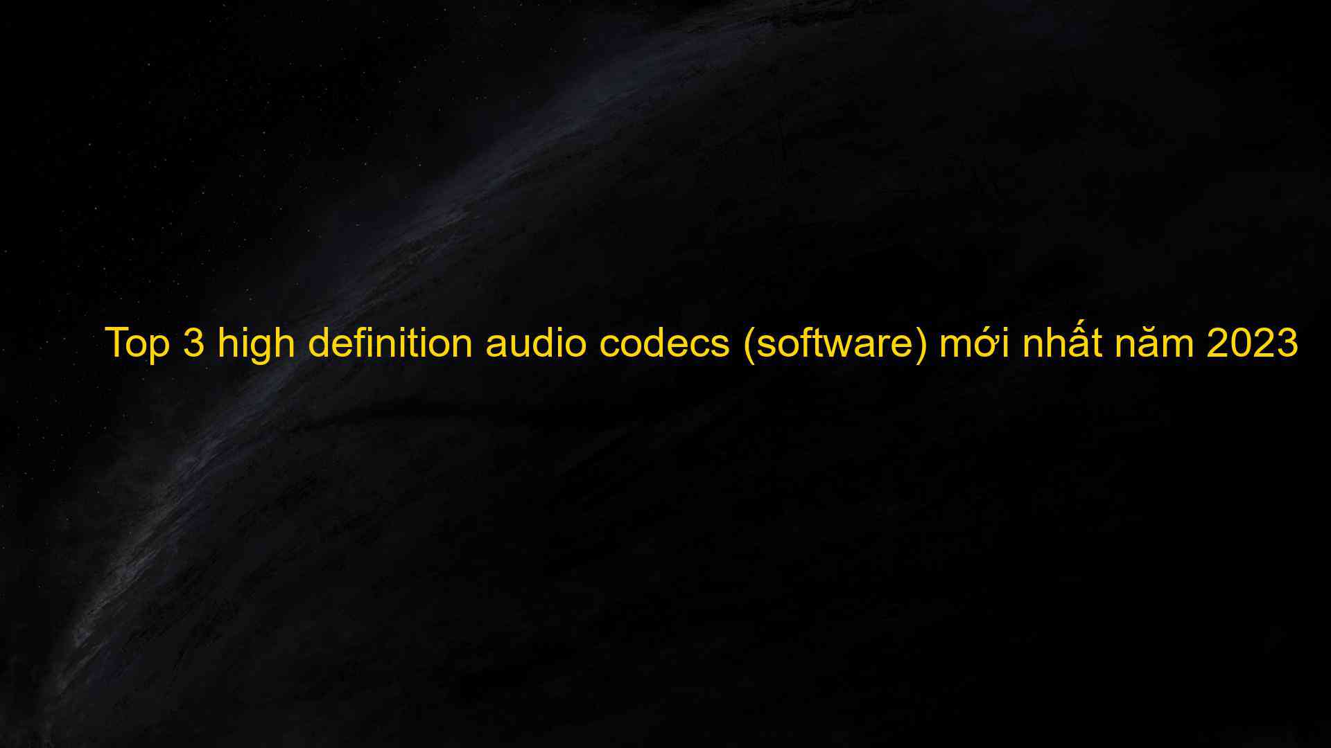 Top 3 High Definition Audio Codecs Software Mới Nhất Năm 2023 The First Knowledge Sharing 9782