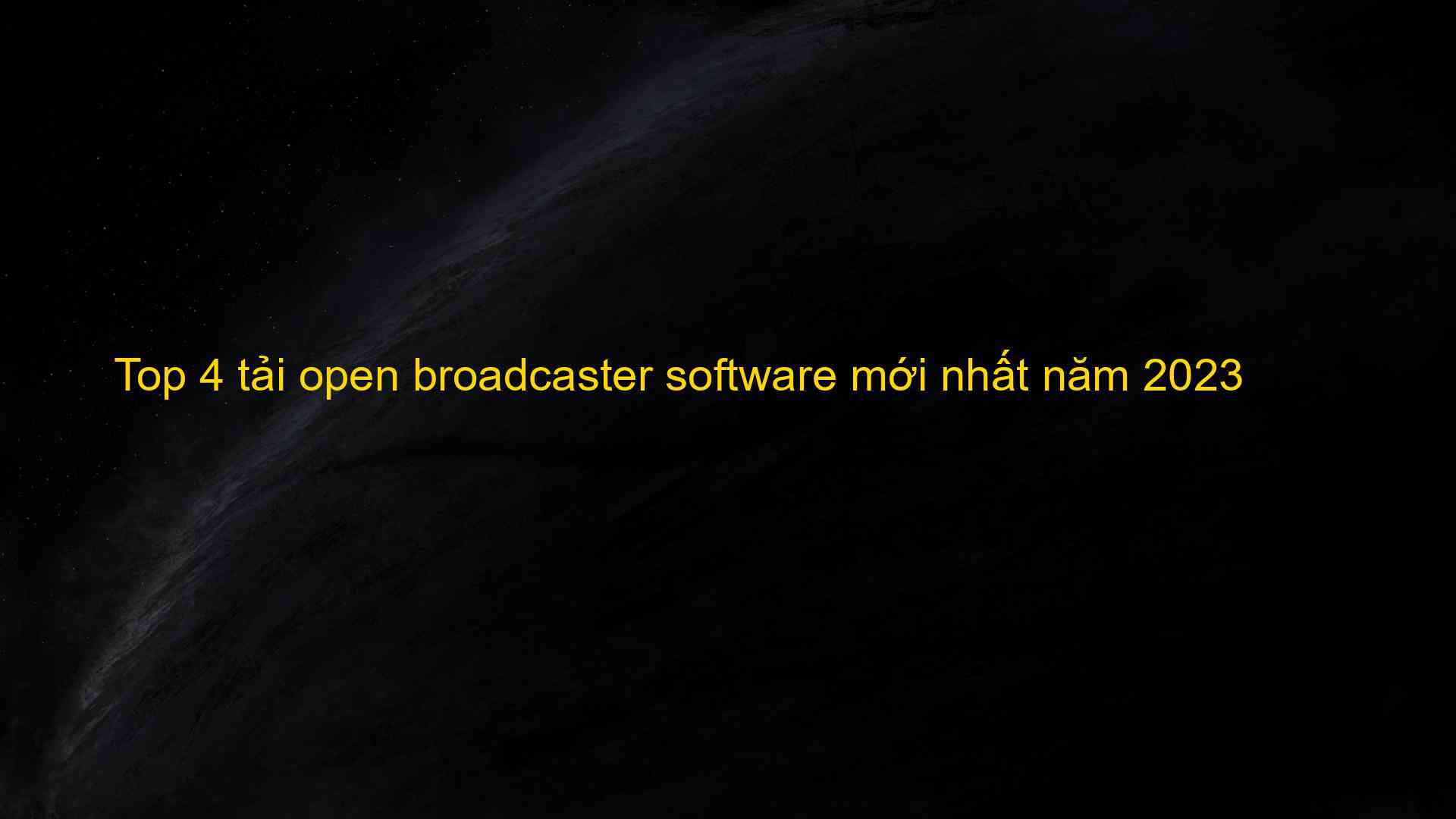 Top 4 Tải Open Broadcaster Software Mới Nhất Năm 2023 The First Knowledge Sharing Application 2859