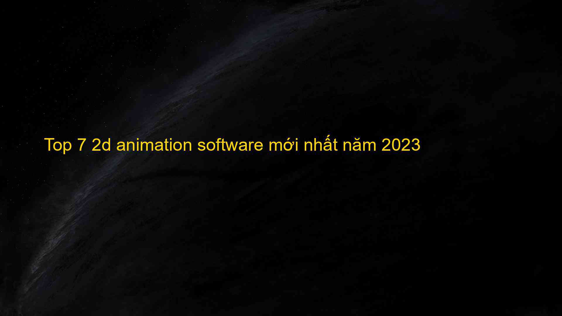 Top 7 2d Animation Software Mới Nhất Năm 2023 The First Knowledge Sharing Application In Vietnam 8666