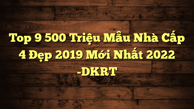 Top 9 500 Triệu Mẫu Nhà Cấp 4 Đẹp 2019 Mới Nhất 2022 -DKRT -