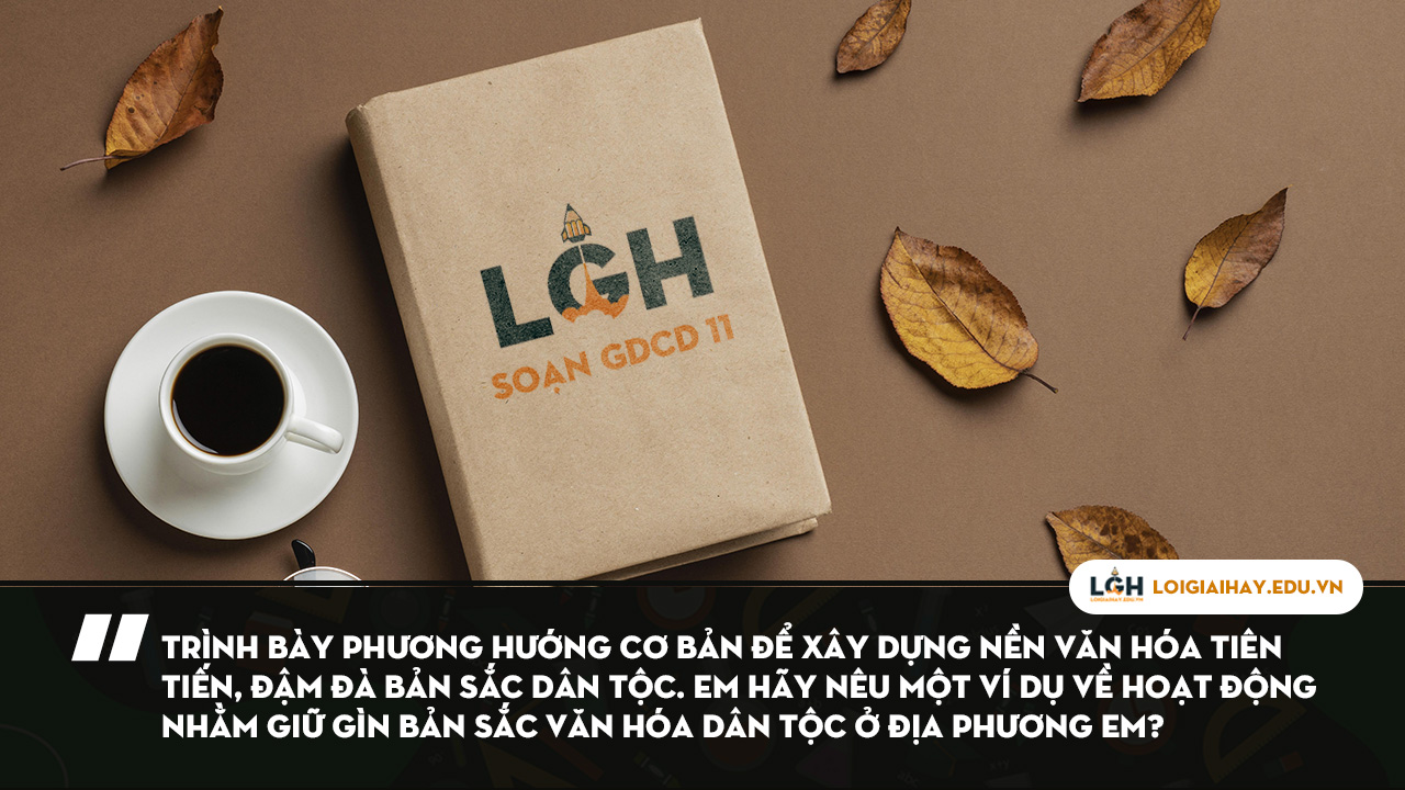 Trình bày phương hướng cơ bản để xây dựng nền văn hóa tiên tiến...