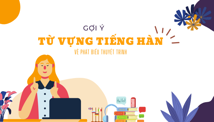 Hướng dẫn thuyết trình bằng tiếng Hàn ấn tượng và chuyên nghiệp nhất