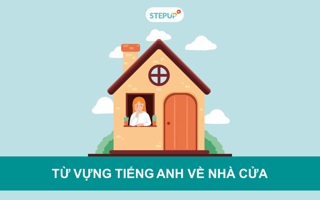 Nắm trọn bộ từ vựng về nhà cửa trong tiếng Anh - Step Up English