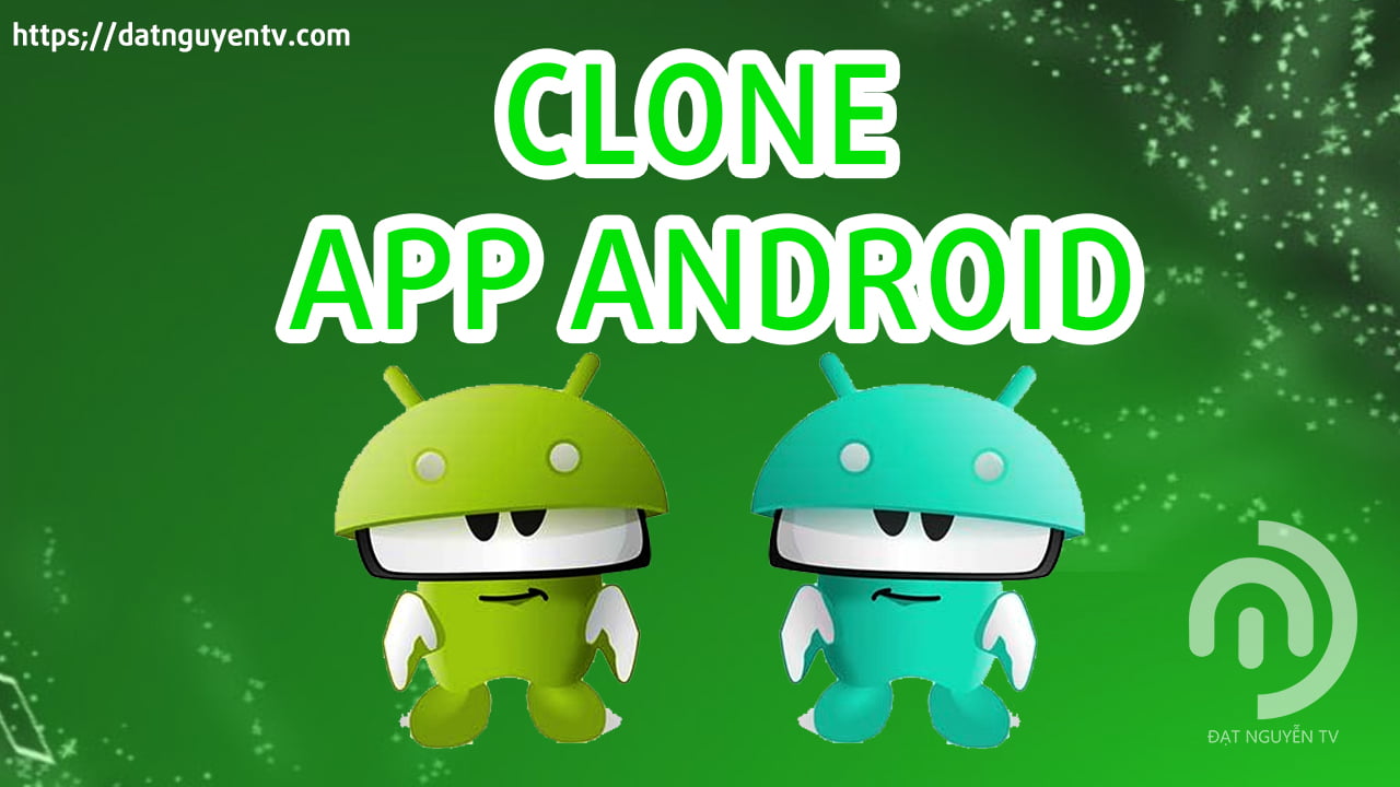 Tuyệt chiêu clone ứng dụng Android ra nhiều bản khác nhau trong 30s | Đạt Nguyễn TV