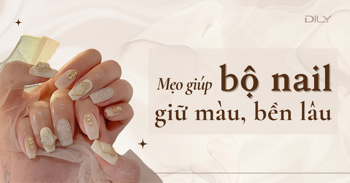 DILY - 7 mẹo giúp nàng giữ bộ nail đón Tết đẹp và bền lâu